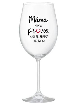 MÁMA MIMO PROVOZ (JDI SE ZEPTAT TATÍNKA) - čirá sklenice na víno 350 ml MÁMA MIMO PROVOZ (JDI SE ZEPTAT TATÍNKA) - čirá sklenice na víno 350 ml