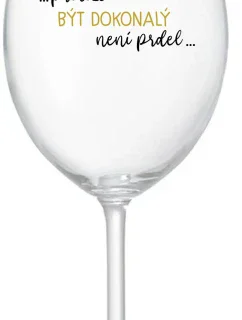 ...PROTOŽE BÝT DOKONALÝ NENÍ PRDEL... - čirá sklenice na víno 350 ml