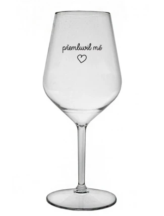 PŘEMLUVIL MĚ - čirá nerozbitná sklenice na víno 470 ml PŘEMLUVIL MĚ - čirá nerozbitná sklenice na víno 470 ml