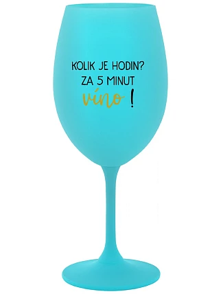 KOLIK JE HODIN? ZA 5 MINUT VÍNO! - tyrkysová sklenice na víno 350 ml