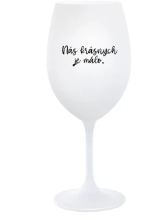 NÁS KRÁSNYCH JE MÁLO. - biely pohár na víno 350 ml