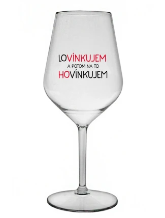 LOVÍNKUJEM A POTOM NA TO HOVÍNKUJEM - priehľadný nerozbitný pohár na víno 470 ml