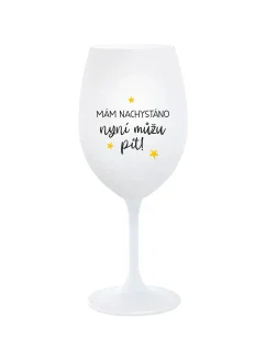 MÁM NACHYSTÁNO, NYNÍ MŮŽU PÍT - bílá sklenice na víno 350 ml