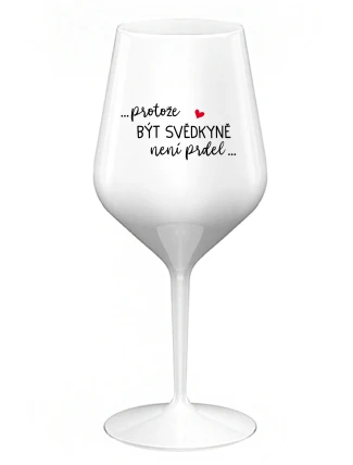 ...PROTOŽE BÝT SVĚDKYNĚ NENÍ PRDEL... - bílá nerozbitná sklenice na víno 470 ml