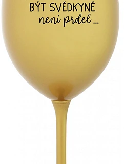 ...PROTOŽE BÝT SVĚDKYNĚ NENÍ PRDEL... - zlatá sklenice na víno 350 ml