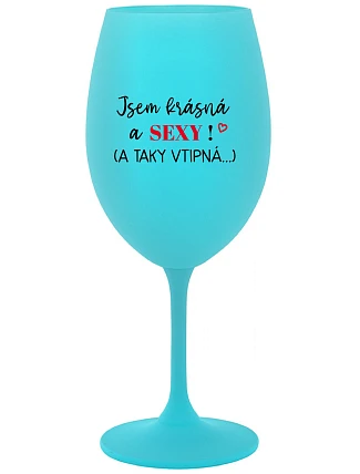 JSEM KRÁSNÁ A SEXY! (A TAKY VTIPNÁ...) - tyrkysová sklenice na víno 350 ml