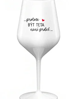 ...PROTOŽE BÝT TETA NENÍ PRDEL... - bílá nerozbitná sklenice na víno 470 ml