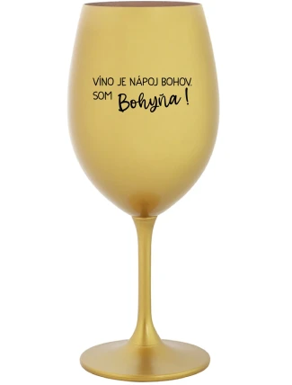 VÍNO JE NÁPOJ BOHOV. SOM BOHYŇA! - zlatý pohár na víno 350 ml