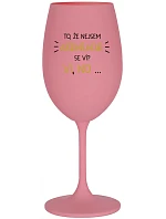 TO, ŽE NEJSEM ALKOHOLIK SE VÍ? VÍ, NO... - růžová sklenice na víno 350 ml