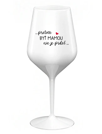...PRETOŽE BYŤ MAMOU NIE JE PRDEL... - biely nerozbitný pohár na víno 470 ml