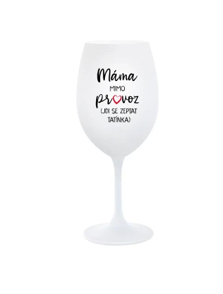 MÁMA MIMO PROVOZ (JDI SE ZEPTAT TATÍNKA) - bílá sklenice na víno 350 ml MÁMA MIMO PROVOZ (JDI SE ZEPTAT TATÍNKA) - bílá sklenice na víno 350 ml