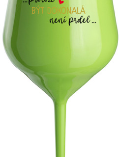 ...PROTOŽE BÝT DOKONALÁ NENÍ PRDEL... - zelená nerozbitná sklenice na víno 470 ml