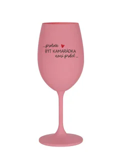 PROTOŽE BÝT KAMARÁDKA NENÍ PRDEL - růžová sklenice na víno 350 ml