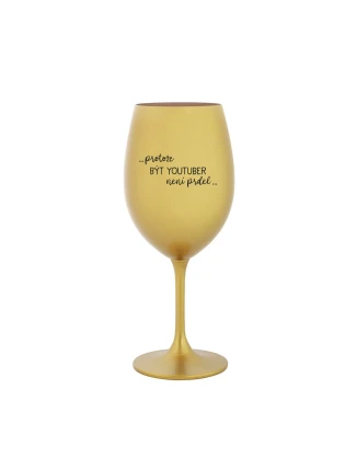 PROTOŽE BÝT YOUTUBER NENÍ PRDEL - zlatá sklenice na víno 350 ml PROTOŽE BÝT YOUTUBER NENÍ PRDEL - zlatá sklenice na víno 350 ml
