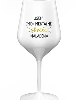 JSEM (MO)MENTÁLNĚ SKVĚLE NALADĚNÁ - bílá nerozbitná sklenice na víno 470 ml