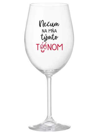 NEČUM NA MŇA TÝMTO TÓÓNOM - priehľadný pohár na víno 350 ml