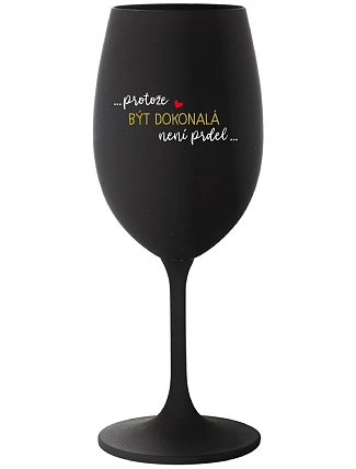 ...PROTOŽE BÝT DOKONALÁ NENÍ PRDEL... - černá sklenice na víno 350 ml