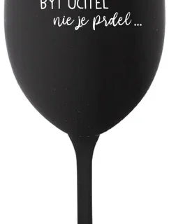...PRETOŽE BYŤ UČITEĽ NIE JE PRDEL... - čierny pohár na víno 350 ml