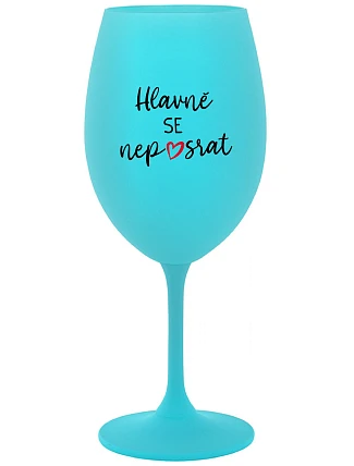 HLAVNĚ SE NEPOSRAT - tyrkysová sklenice na víno 350 ml