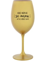 KDO NEPIJE SE MNOU...AŤ SE OŽERE SÁM! - zlatá sklenice na víno 350 ml