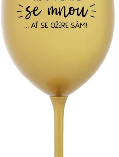 KDO NEPIJE SE MNOU...AŤ SE OŽERE SÁM! - zlatá sklenice na víno 350 ml