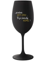...PROTOŽE BÝT OTEC...TO JE SRANDY KOPEC! - černá sklenice na víno 350 ml