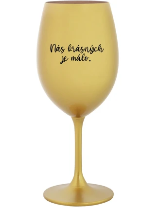 NÁS KRÁSNÝCH JE MÁLO. - zlatá sklenice na víno 350 ml NÁS KRÁSNÝCH JE MÁLO. - zlatá sklenice na víno 350 ml