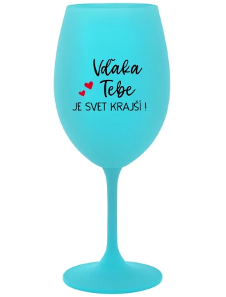 VĎAKA TEBE JE SVET KRAJŠÍ! - tyrkysový pohár na víno 350 ml