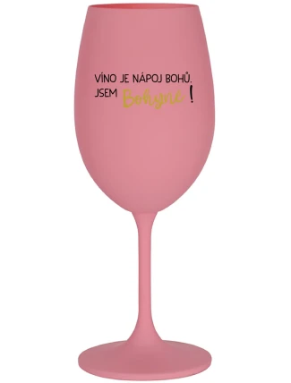 VÍNO JE NÁPOJ BOHŮ. JSEM BOHYNĚ! - růžová sklenice na víno 350 ml VÍNO JE NÁPOJ BOHŮ. JSEM BOHYNĚ! - růžová sklenice na víno 350 ml