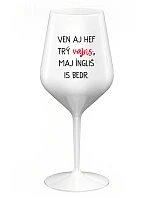 VEN AJ HEF TRÝ VAJNS, MAJ ÍNGLIŠ IS BEDR. - biely nerozbitný pohár na víno 470 ml