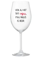 VEN AJ HEF TRÝ VAJNS, MAJ ÍNGLIŠ IS BEDR. - priehľadný pohár na víno 350 ml