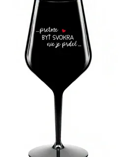 ...PRETOŽE BYŤ SVOKRA NIE JE PRDEL... - čierny nerozbitný pohár na víno 470 ml