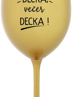 PŘES DEN DĚCKA, VEČER DECKA! - zlatá sklenice na víno 350 ml