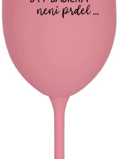 ...PROTOŽE BÝT BABIČKA NENÍ PRDEL.. - růžová sklenice na víno 350 ml