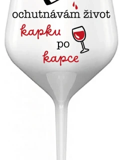 OCHUTNÁVÁM ŽIVOT KAPKU PO KAPCE - bílá nerozbitná sklenice na víno 470 ml