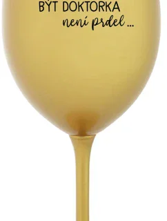 ...PROTOŽE BÝT DOKTORKA NENÍ PRDEL... - zlatá sklenice na víno 350 ml