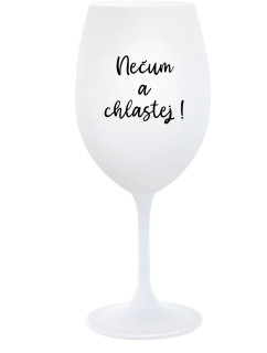 NEČUM A CHLASTEJ! - bílá  sklenice na víno 350 ml