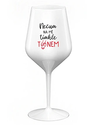 NEČUM NA MĚ TÍMHLE TÓÓNEM - bílá nerozbitná sklenice na víno 470 ml