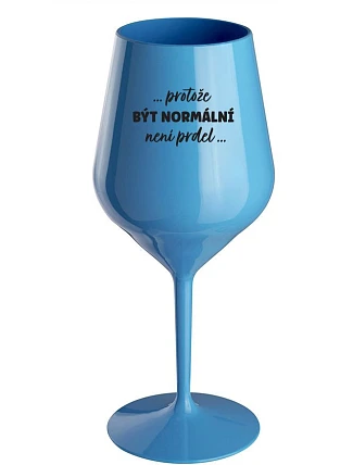 ...PROTOŽE BÝT NORMÁLNÍ NENÍ PRDEL... - modrá nerozbitná sklenice na víno 470 ml