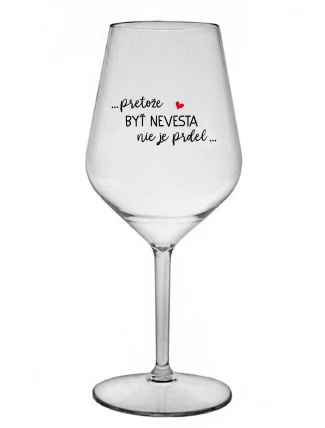 ...PRETOŽE BYŤ NEVESTA NIE JE PRDEL... - priehľadný nerozbitný pohár na víno 470 ml ...PRETOŽE BYŤ NEVESTA NIE JE PRDEL... - priehľadný nerozbitný pohár na víno 470 ml