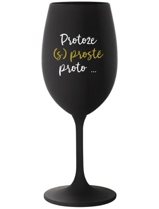 PROTOŽE (S)PROSTĚ PROTO... - černá sklenice na víno 350 ml