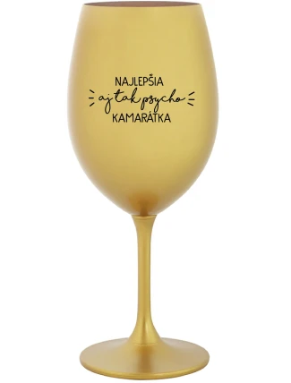 NAJLEPŠIA AJ TAK PSYCHO KAMARÁTKA - zlatý pohár na víno 350 ml NAJLEPŠIA AJ TAK PSYCHO KAMARÁTKA - zlatý pohár na víno 350 ml