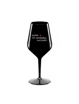 PROTOŽE BÝT NOVINÁŘKA NENÍ PRDEL - černá nerozbitná sklenice na víno 470 ml