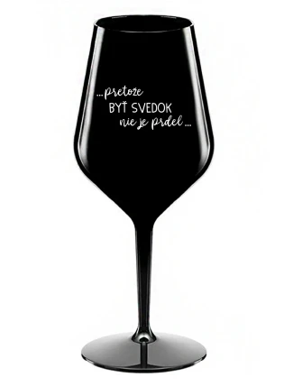 ...PRETOŽE BYŤ SVEDOK NIE JE PRDEL... - čierny nerozbitný pohár na víno 470 ml ...PRETOŽE BYŤ SVEDOK NIE JE PRDEL... - čierny nerozbitný pohár na víno 470 ml