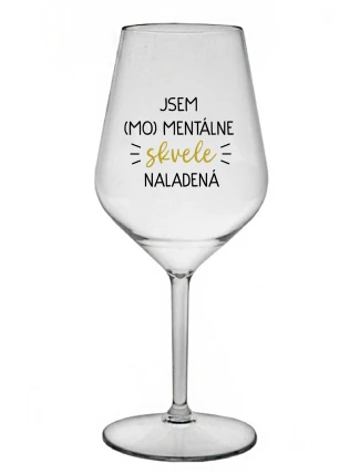 JSEM (MO)MENTÁLNE SKVELE NALADENÁ - priehľadný nerozbitný pohár na víno 470 ml