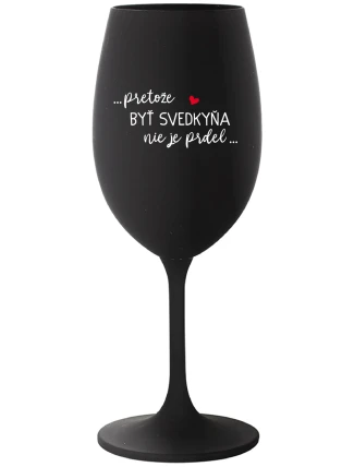 ...PRETOŽE BYŤ SVEDKYŇA NIE JE PRDEL... - čierny pohár na víno 350 ml ...PRETOŽE BYŤ SVEDKYŇA NIE JE PRDEL... - čierny pohár na víno 350 ml