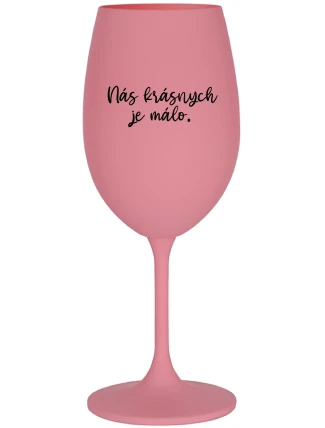 NÁS KRÁSNYCH JE MÁLO. - ružový pohár na víno 350 ml NÁS KRÁSNYCH JE MÁLO. - ružový pohár na víno 350 ml