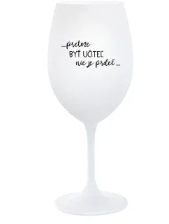 ...PRETOŽE BYŤ UČITEĽ NIE JE PRDEL... - biely pohár na víno 350 ml
