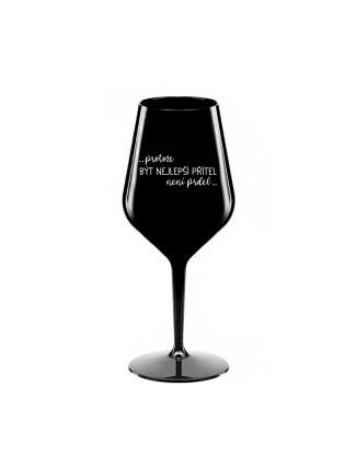 PROTOŽE BÝT NEJLEPŠÍ PŘÍTEL NENÍ PRDEL - černá nerozbitná sklenice na víno 470 ml