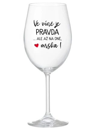 VE VÍNĚ JE PRAVDA...ALE AŽ NA DNĚ, MRŠKA! - čirá sklenice na víno 350 ml VE VÍNĚ JE PRAVDA...ALE AŽ NA DNĚ, MRŠKA! - čirá sklenice na víno 350 ml